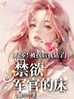 抖音爆款八零！被拐后我钻了禁欲军官的床小说免费阅读