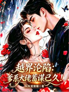 郁思初周秉璋是哪本小说主角 越界沦陷:爹系大佬蓄谋已久!免费全章节阅读