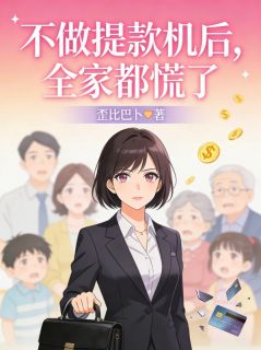 爆款小说由作者歪比巴卜所创作的不做提款机后，全家都慌了在线阅读