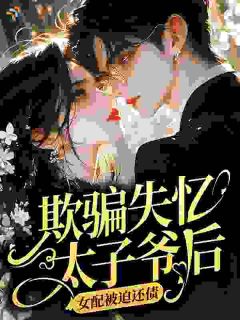 欺骗失忆太子爷后，女配被迫还债by唐呦柚(鹿疏宁岑彦宗)未删节免费阅读