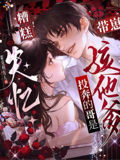 糟糕！失忆带崽投奔的哥是孩他爹[抖音]小说-虞初厉宸无删减阅读