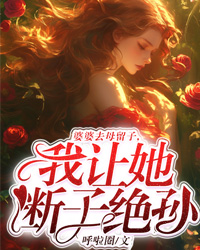 婆婆去母留子,我让她断子绝孙最新章节免费阅读by玖日故事无广告小说