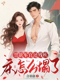 主角是严怀野蚩灵杉的禁欲军官还残疾，床怎么塌了？抖音热门小说
