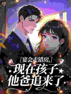宴会走错房,现在孩子他爸追来了白芷顾林樾大结局在线阅读