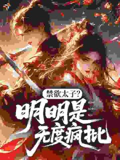 抖音禁欲太子?明明是无度疯批by西染在线阅读