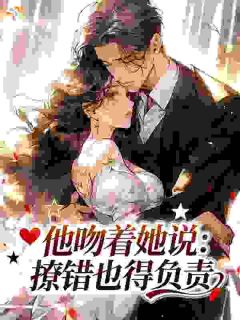 他吻着她说:撩错也得负责小说(连载文)-乔蕊靳云燊无广告阅读