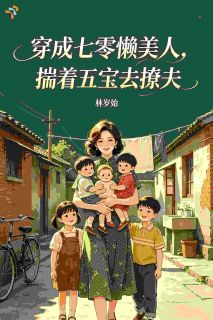 精选好书穿成七零懒美人，揣着五宝去撩夫无删减版全文在线