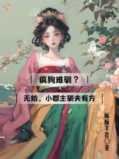 疯狗难驯？无妨，小郡主驯夫有方小说(完本)-姜绾鸢谢忱璟无错版阅读
