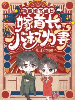 撕毁婚书当日，嫁首长小叔为妻全本小说（撕毁婚书当日，嫁首长小叔为妻）全文阅读