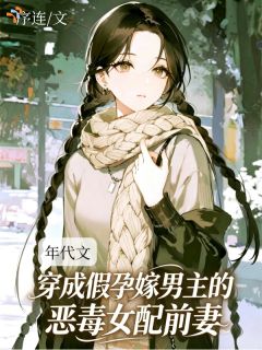 穿成假孕嫁男主的恶毒女配前妻[抖音]小说-于夏夏沈厉无删减阅读