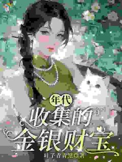 年代：收集的金银财宝金朵朵王丫大结局小说全章节阅读