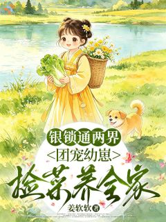 姜软软写的小说银锁通两界，团宠幼崽捡菜养全家在线阅读