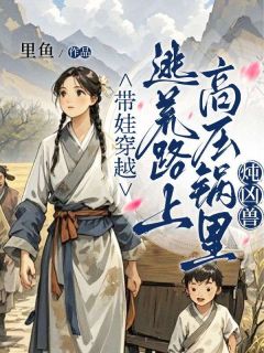 带娃穿越，逃荒路上高压锅里炖凶兽温馨温知意免费全章节目录阅读