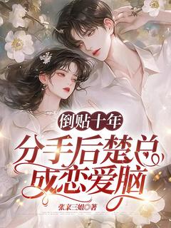 倒贴十年,分手后楚总成恋爱脑【全章节】施念楚廷枭完结版免费阅读