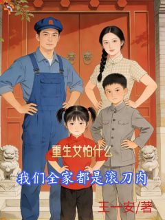 重生女怕什么，我们全家都是滚刀（穗穗柳铮）精彩小说目录阅读