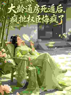 大龄通房死遁后,疯批权臣悔疯了(全本)冯筠沈渡完整章节列表免费阅读