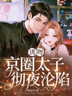 好文热推小说诱吻,京圈太子彻夜沦陷主角盛棠贺拓野全文在线阅读