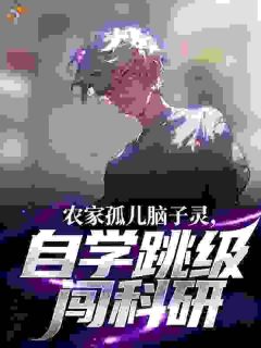 (精品)农家孤儿脑子灵,自学跳级闯科研小说