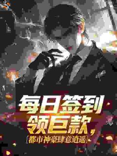 每日签到领巨款,都市神豪肆意逍遥免费小说作者喜欢杉木根的阿镜全文阅读