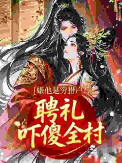 沈棠陆衍嫌他是穷猎户?聘礼吓傻全村全章节免费阅读