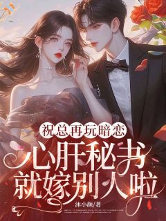 祝总再玩暗恋,心肝秘书就嫁别人啦(全本)褚月祝胥洲完整章节列表免费阅读