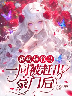抖音完结和病娇竹马一同被赶出豪门后白桃裴烬(全文在线阅读)