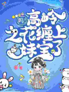呜！高岭之花缠上妹宝了姜穗谢妄无广告在线阅读