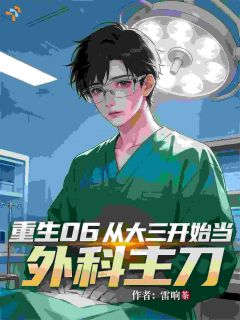 热门小说重生06：从大三开始当外科主刀完整版全文阅读