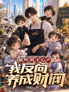 【偷听萌宝心声，我反向养成财阀】小说在线阅读-偷听萌宝心声，我反向养成财阀免费版目录阅读全文