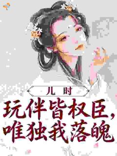 无广告小说儿时玩伴皆权臣，唯独我落魄-沈檀汐谢栖在线阅读