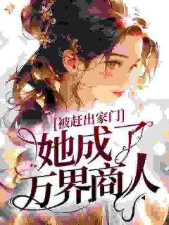 被赶出家门，她成了万界商人小说最后结局，林雪婷林雪柔百度贴吧小说全文免费