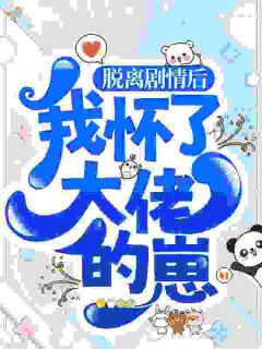 抖音脱离剧情后，我怀了大佬的崽txt小说阅读