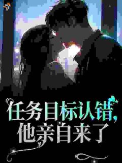任务目标认错,他亲自来了小说百度云完整章节列表免费阅读