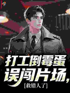 全章节小说打工倒霉蛋误闯片场，救错人了一月如梦最新阅读