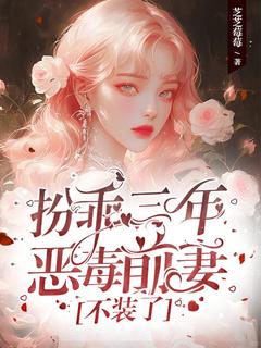 扮乖三年，恶毒前妻不装了精彩章节-扮乖三年，恶毒前妻不装了免费阅读全文