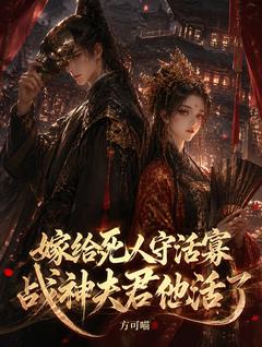 嫁给死人守活寡,战神夫君他活了知乎小说最新章节阅读