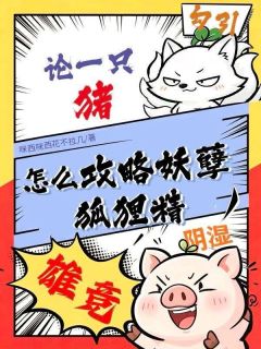 姜太素江归小说(穿进po文里论一只猪怎么攻略妖孽狐狸精)_姜太素江归小说最新章节