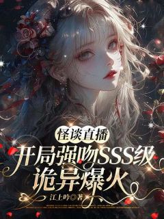 抖音怪谈直播：开局强吻sss级诡异爆火by江上吟在线阅读