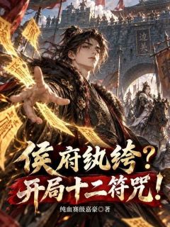 顾渊乌凰主角小说侯府纨绔？开局十二符咒！抖音文免费阅读全文