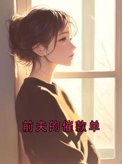 抖音爆款小说前夫的催款单赵磊林知夏免费txt全文阅读