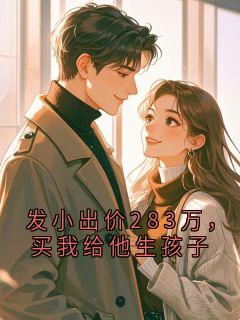 抖音小说发小出价283万，买我给他生孩子陈锋周远老疤全文txt