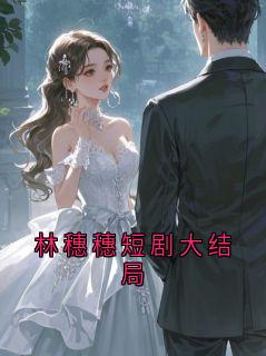 林穗穗短剧大结局林穗穗小说全文阅读