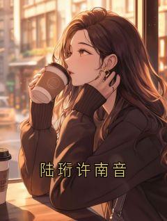 抖音小说【陆珩南音】全集免费版在线阅读