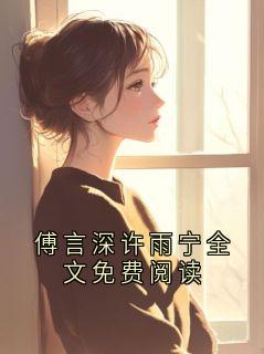 全章节小说傅言深许雨宁全文免费阅读采枫最新阅读