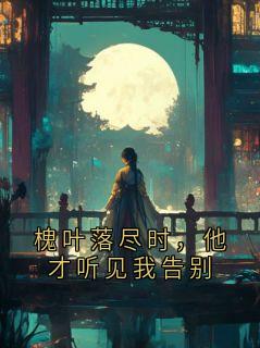 槐叶落尽时，他才听见我告别周叙林晚最新章节在线阅读