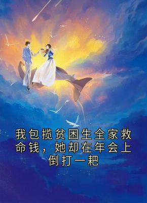 (热推新书)我包揽贫困生全家救命钱，她却在年会上倒打一耙沈以宁方明远无弹窗阅读