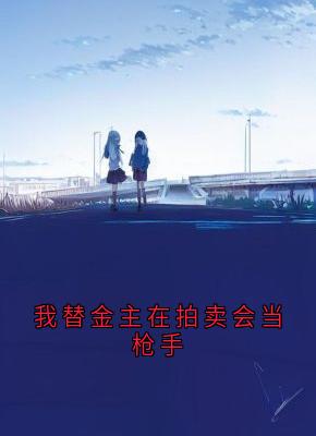 我替金主在拍卖会当枪手全本小说(我替金主在拍卖会当枪手)全文阅读