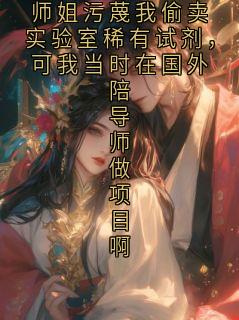 完整版师姐污蔑我偷卖实验室稀有试剂,可我当时在国外陪导师做项目啊路瑶小说免费在线阅读
