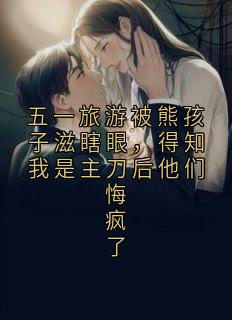 张翠花李大强李耀祖全本小说 五一旅游被熊孩子滋瞎眼,得知我是主刀后他们悔疯了全文免费在线阅读