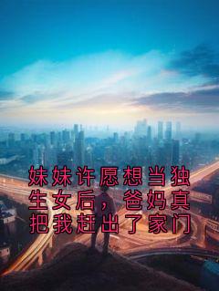 妹妹许愿想当独生女后，爸妈真把我赶出了家门小说最新章节 苏月苏晚结局是什么